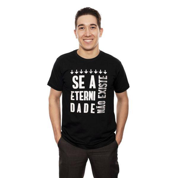 Camiseta Se A Eternidade Não Existe A Vida Não Tem Sentido